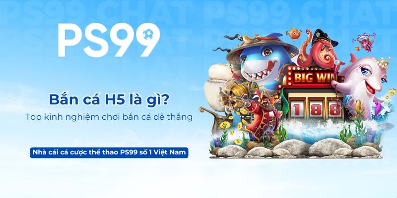 Bắn cá H5 là gì_ Top kinh nghiệm chơi bắn cá dễ thắng