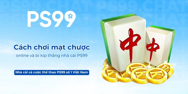 Cách chơi mạt chược online và bí kíp thắng nhà cái PS99
