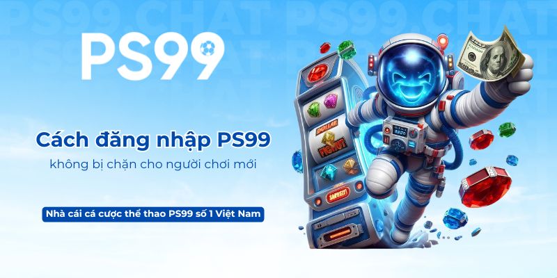 Cách đăng nhập PS99 không bị chặn cho người chơi mới