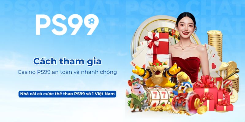 Cách tham gia Casino PS99 an toàn và nhanh chóng