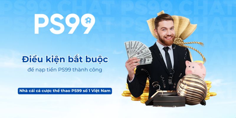 Điều kiện bắt buộc để nạp tiền PS99 thành công