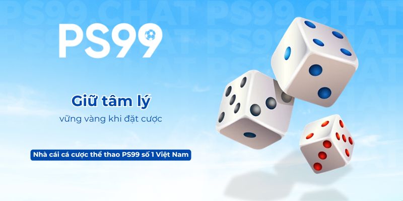 Giữ tâm lý vững vàng khi đặt cược