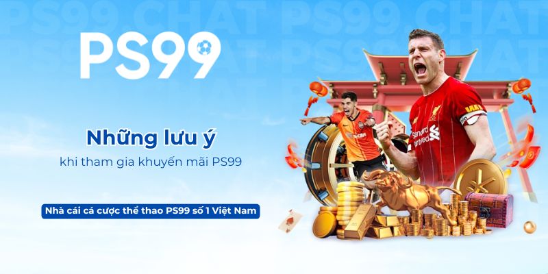 Những lưu ý khi tham gia khuyến mãi PS99