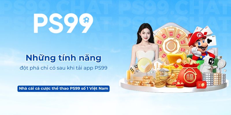 Những tính năng đột phá chỉ có sau khi tải app PS99